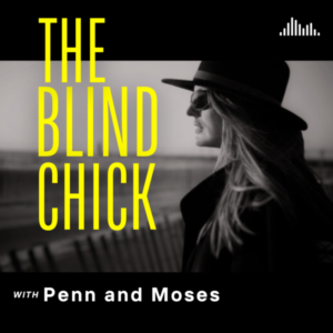 Podcast cover for 'THE BLIND CHICK' featuring a profile of a woman wearing sunglasses and a hat, with the audio wave symbol and the text 'with Penn and Moses